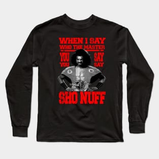 when i say who the master ! SHO NUFF Long Sleeve T-Shirt
